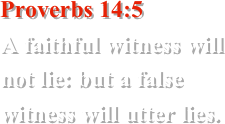 Proverbs 14:5A faithful witness will not lie: but a false witness will utter lies.